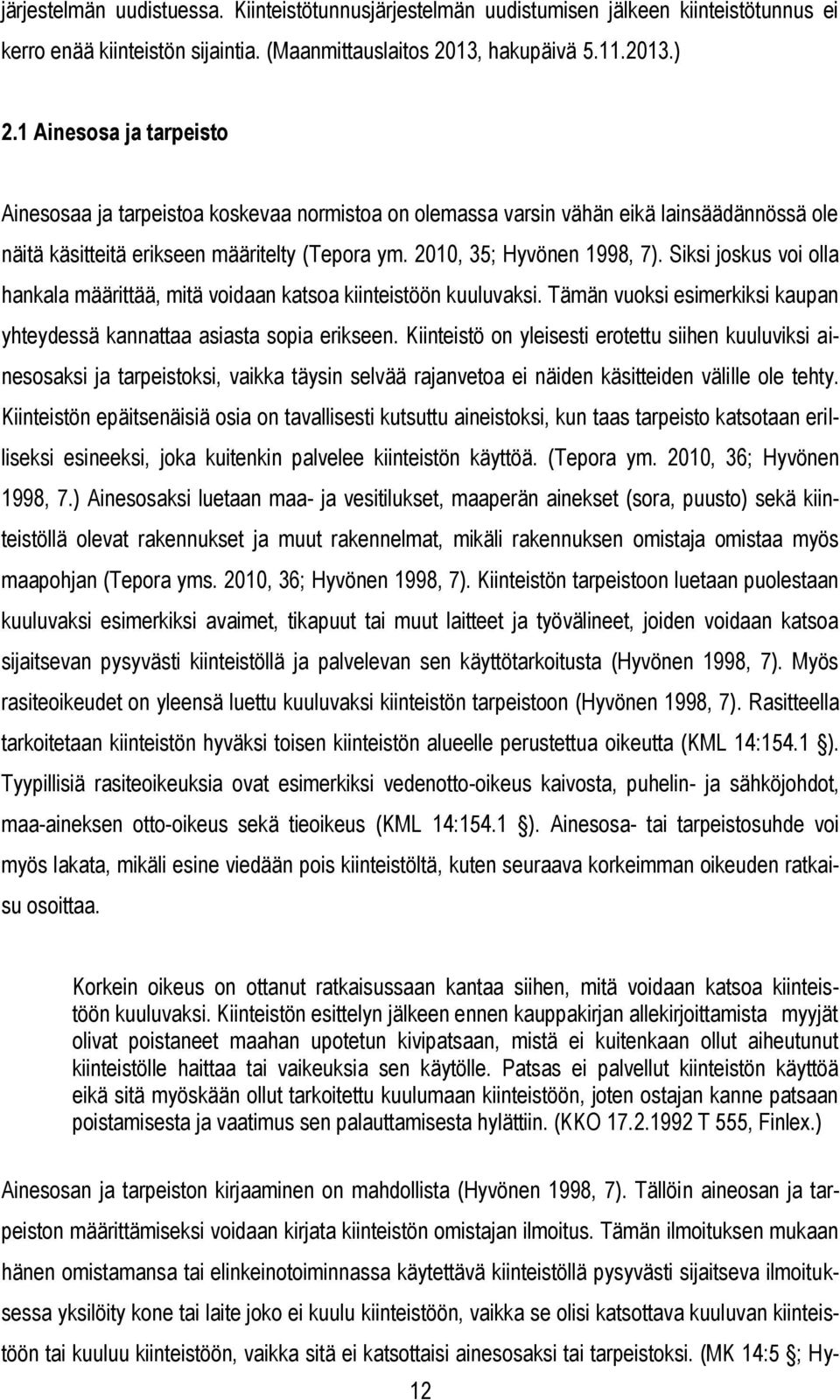 Siksi joskus voi olla hankala määrittää, mitä voidaan katsoa kiinteistöön kuuluvaksi. Tämän vuoksi esimerkiksi kaupan yhteydessä kannattaa asiasta sopia erikseen.