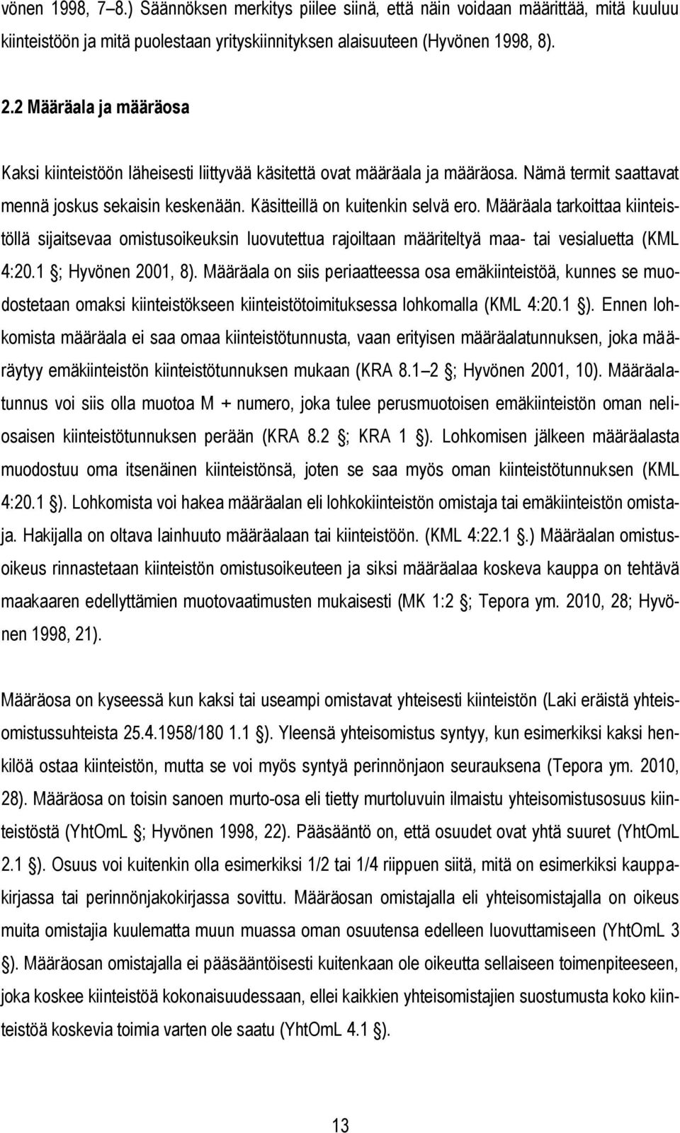 Määräala tarkoittaa kiinteistöllä sijaitsevaa omistusoikeuksin luovutettua rajoiltaan määriteltyä maa- tai vesialuetta (KML 4:20.1 ; Hyvönen 2001, 8).