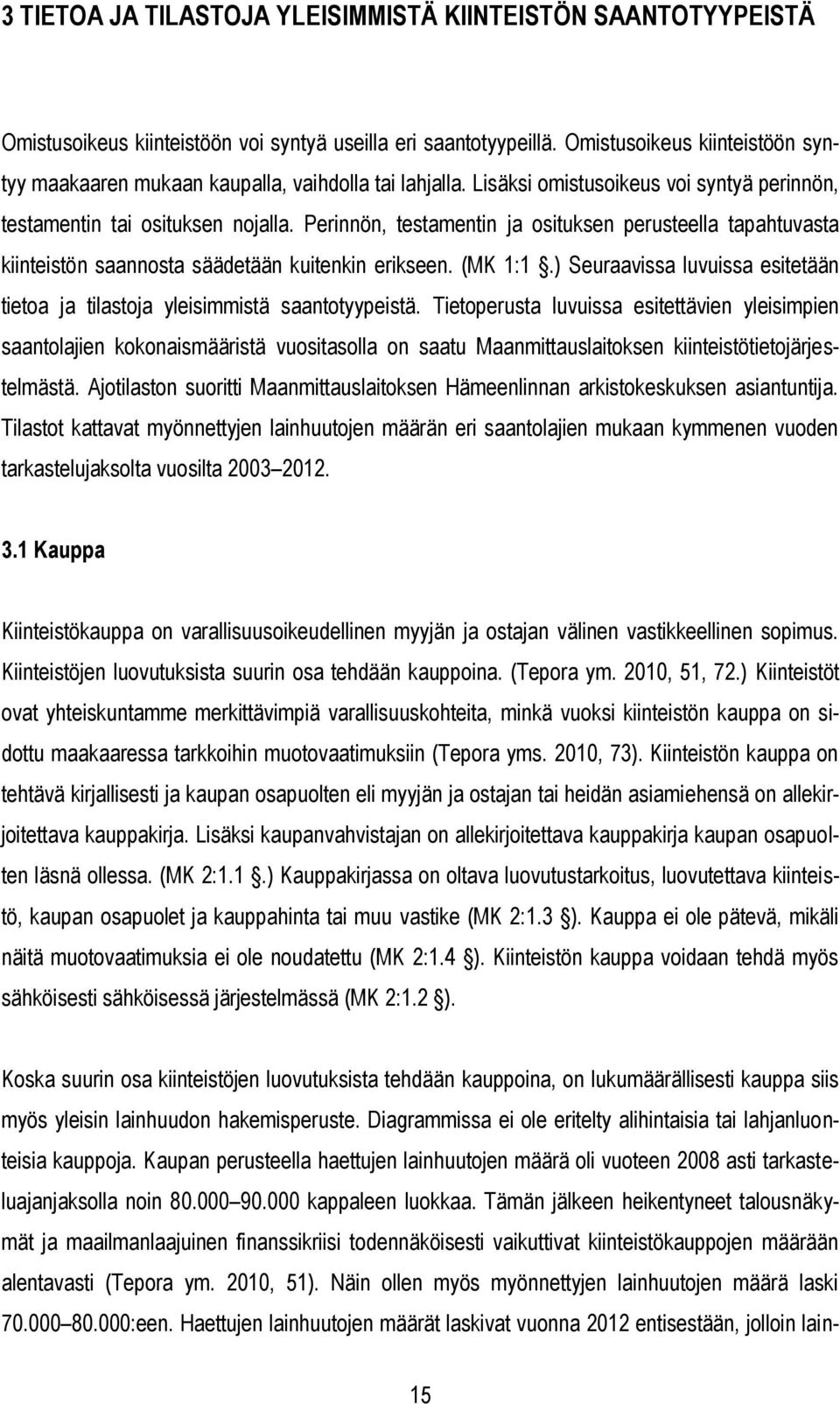 Perinnön, testamentin ja osituksen perusteella tapahtuvasta kiinteistön saannosta säädetään kuitenkin erikseen. (MK 1:1.