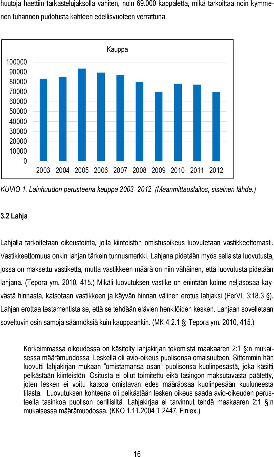 Vastikkeettomuus onkin lahjan tärkein tunnusmerkki. Lahjana pidetään myös sellaista luovutusta, jossa on maksettu vastiketta, mutta vastikkeen määrä on niin vähäinen, että luovutusta pidetään lahjana.