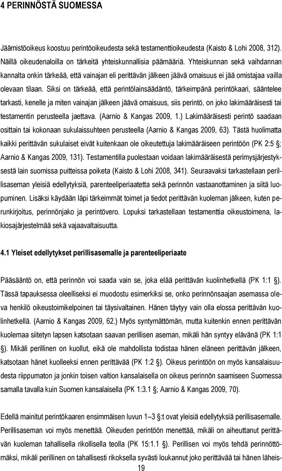 Siksi on tärkeää, että perintölainsäädäntö, tärkeimpänä perintökaari, sääntelee tarkasti, kenelle ja miten vainajan jälkeen jäävä omaisuus, siis perintö, on joko lakimääräisesti tai testamentin