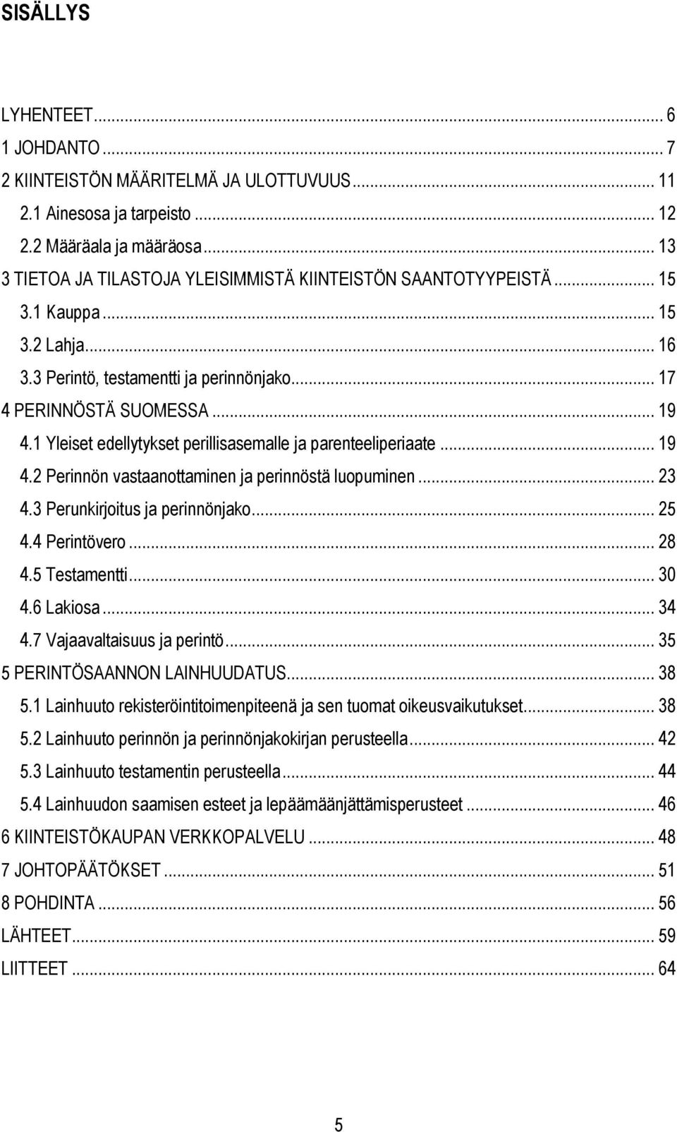 1 Yleiset edellytykset perillisasemalle ja parenteeliperiaate... 19 4.2 Perinnön vastaanottaminen ja perinnöstä luopuminen... 23 4.3 Perunkirjoitus ja perinnönjako... 25 4.4 Perintövero... 28 4.