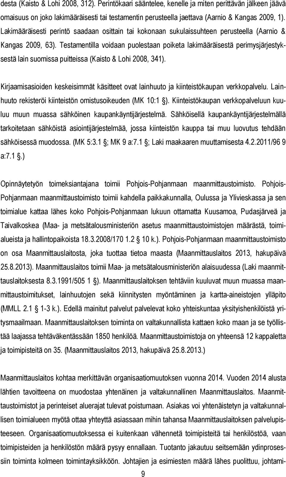 Testamentilla voidaan puolestaan poiketa lakimääräisestä perimysjärjestyksestä lain suomissa puitteissa (Kaisto & Lohi 2008, 341).