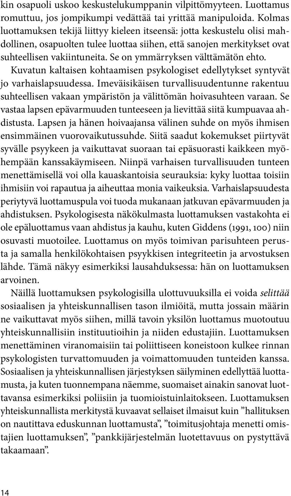 Se on ymmärryksen välttämätön ehto. Kuvatun kaltaisen kohtaamisen psykologiset edellytykset syntyvät jo varhaislapsuudessa.