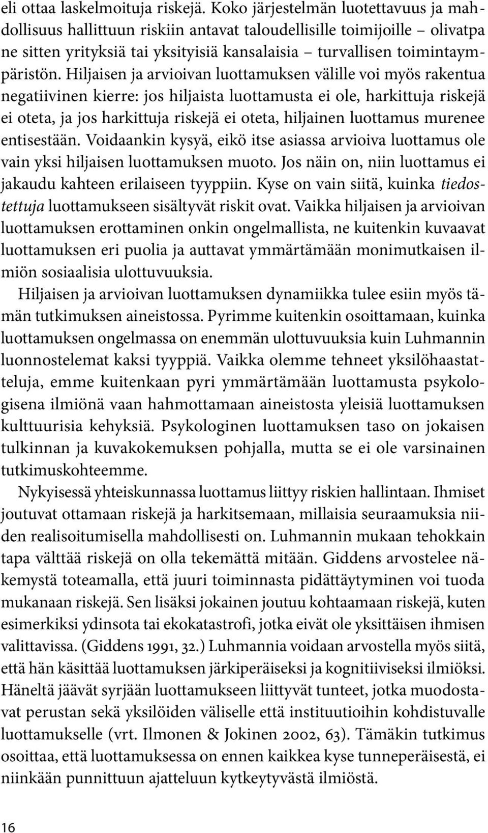 Hiljaisen ja arvioivan luottamuksen välille voi myös rakentua negatiivinen kierre: jos hiljaista luottamusta ei ole, harkittuja riskejä ei oteta, ja jos harkittuja riskejä ei oteta, hiljainen