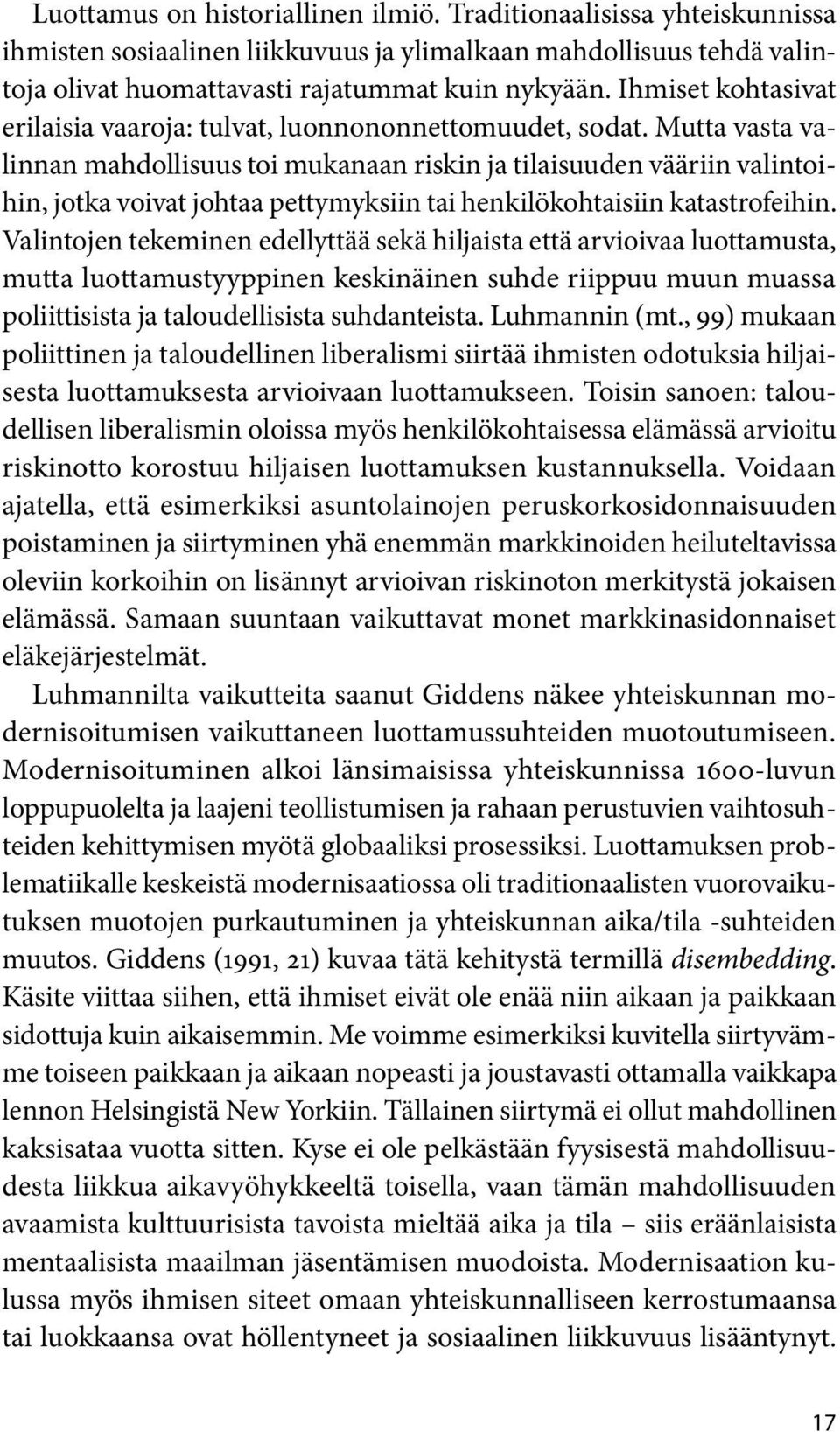 Mutta vasta valinnan mahdollisuus toi mukanaan riskin ja tilaisuuden vääriin valintoihin, jotka voivat johtaa pettymyksiin tai henkilökohtaisiin katastrofeihin.