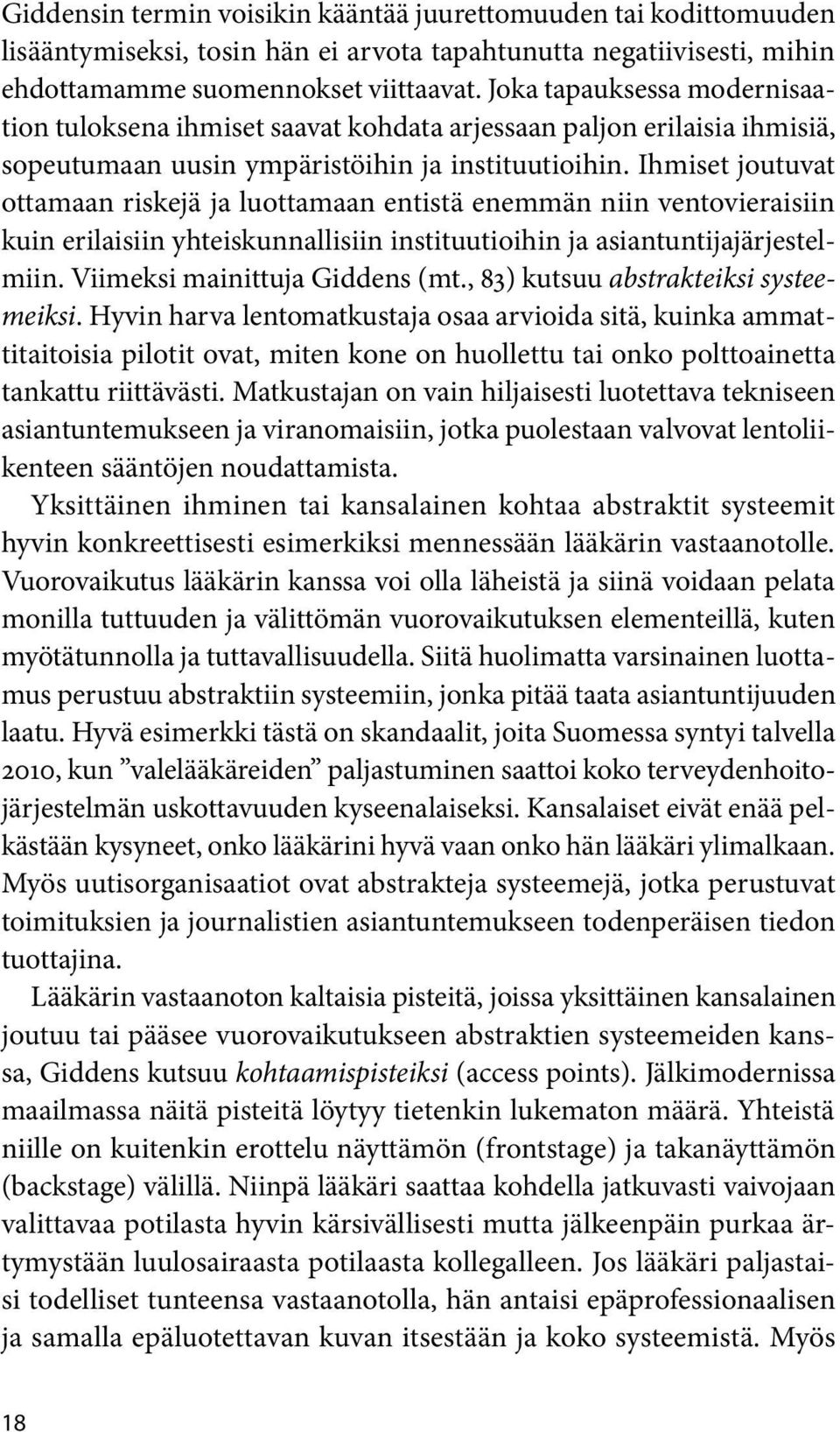 Ihmiset joutuvat ottamaan riskejä ja luottamaan entistä enemmän niin ventovieraisiin kuin erilaisiin yhteiskunnallisiin instituutioihin ja asiantuntijajärjestelmiin. Viimeksi mainittuja Giddens (mt.