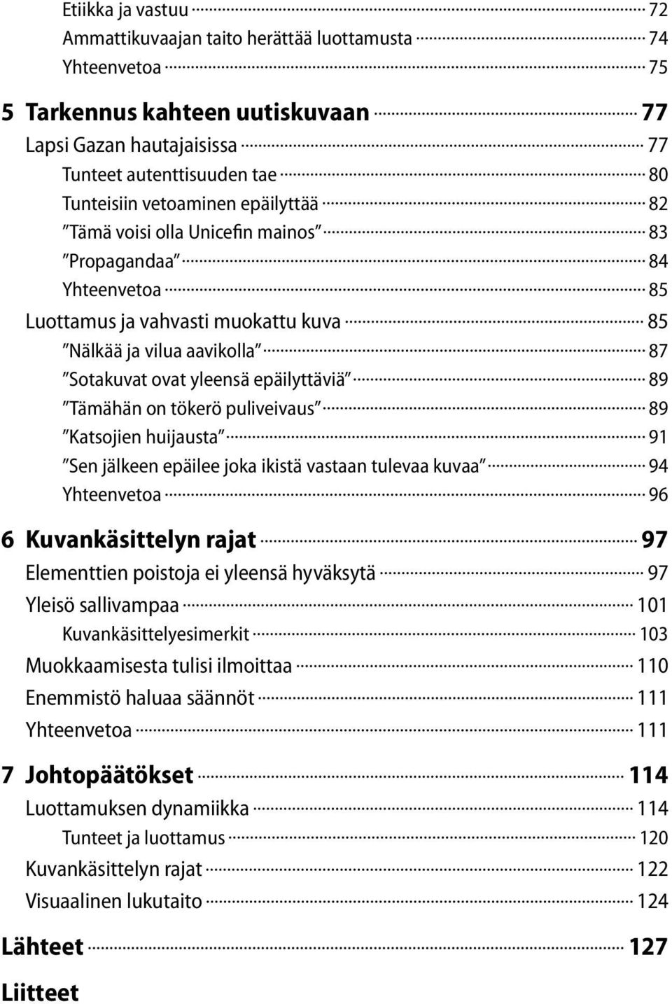 tökerö puliveivaus 89 Katsojien huijausta 91 Sen jälkeen epäilee joka ikistä vastaan tulevaa kuvaa 94 Yhteenvetoa 96 6 Kuvankäsittelyn rajat 97 Elementtien poistoja ei yleensä hyväksytä 97 Yleisö