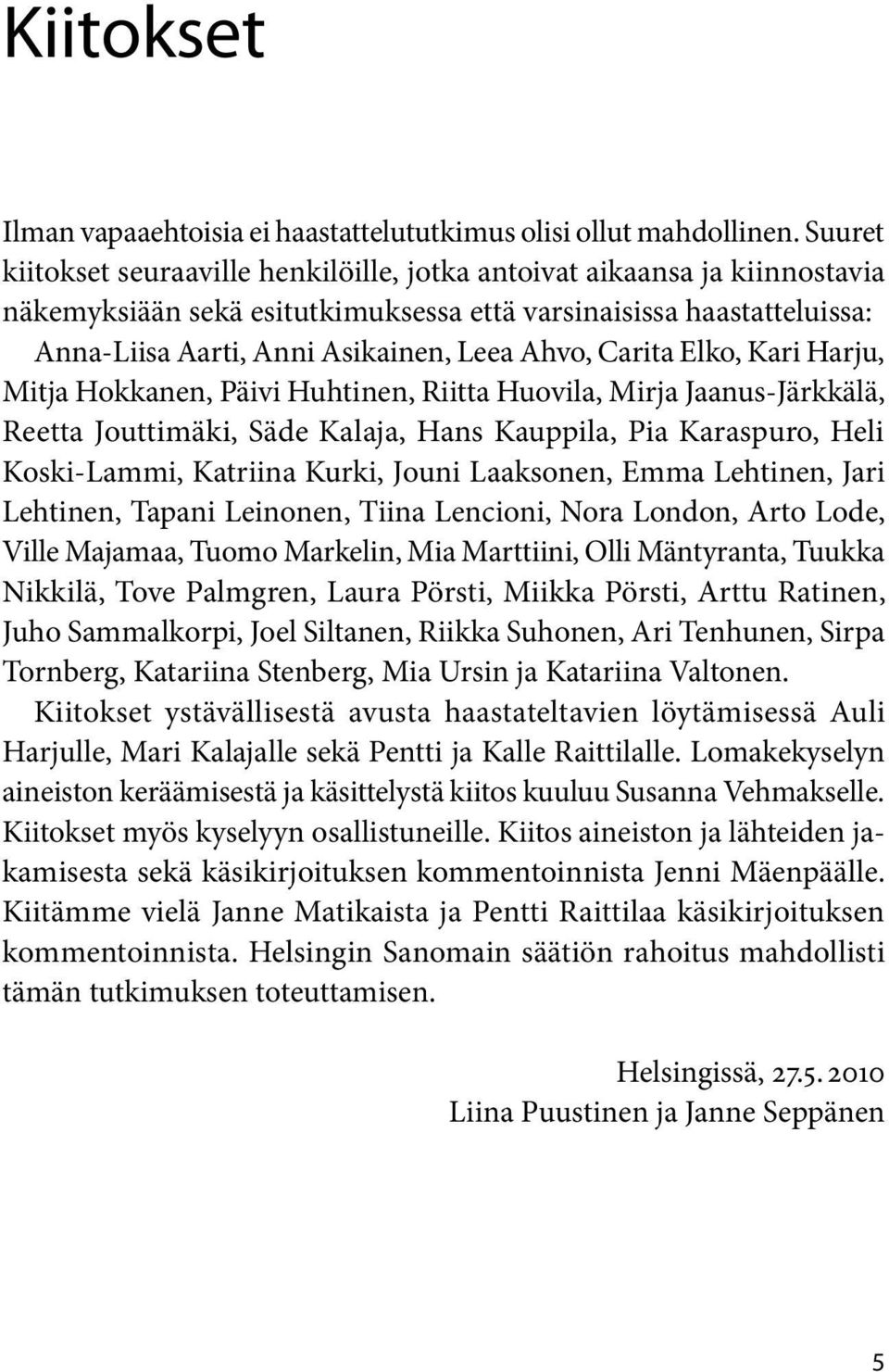 Carita Elko, Kari Harju, Mitja Hokkanen, Päivi Huhtinen, Riitta Huovila, Mirja Jaanus-Järkkälä, Reetta Jouttimäki, Säde Kalaja, Hans Kauppila, Pia Karaspuro, Heli Koski-Lammi, Katriina Kurki, Jouni