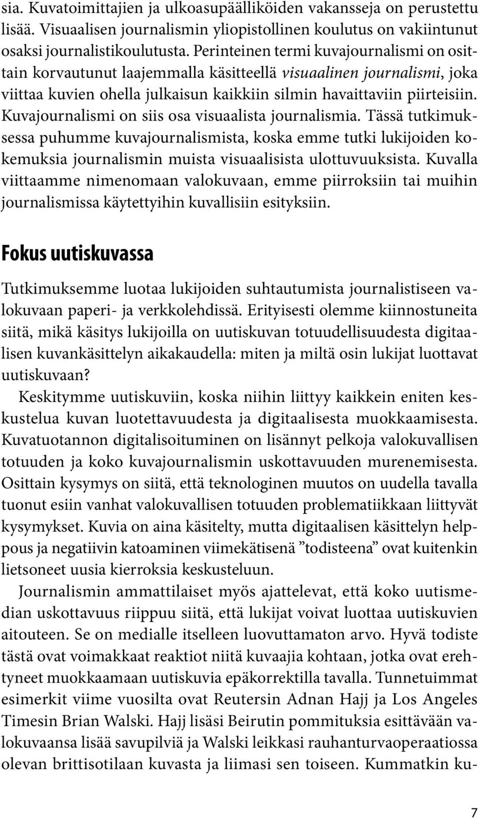 Kuvajournalismi on siis osa visuaalista journalismia. Tässä tutkimuksessa puhumme kuvajournalismista, koska emme tutki lukijoiden kokemuksia journalismin muista visuaalisista ulottuvuuksista.