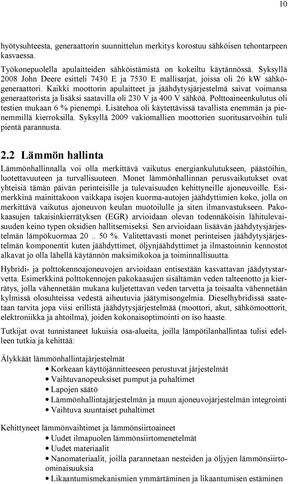 Kaikki moottorin apulaitteet ja jäähdytysjärjestelmä saivat voimansa generaattorista ja lisäksi saatavilla oli 230 V ja 400 V sähköä. Polttoaineenkulutus oli testien mukaan 6 % pienempi.