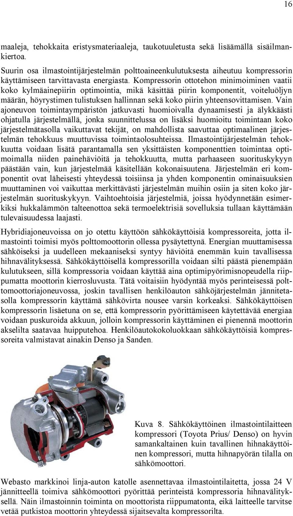 Kompressorin ottotehon minimoiminen vaatii koko kylmäainepiirin optimointia, mikä käsittää piirin komponentit, voiteluöljyn määrän, höyrystimen tulistuksen hallinnan sekä koko piirin