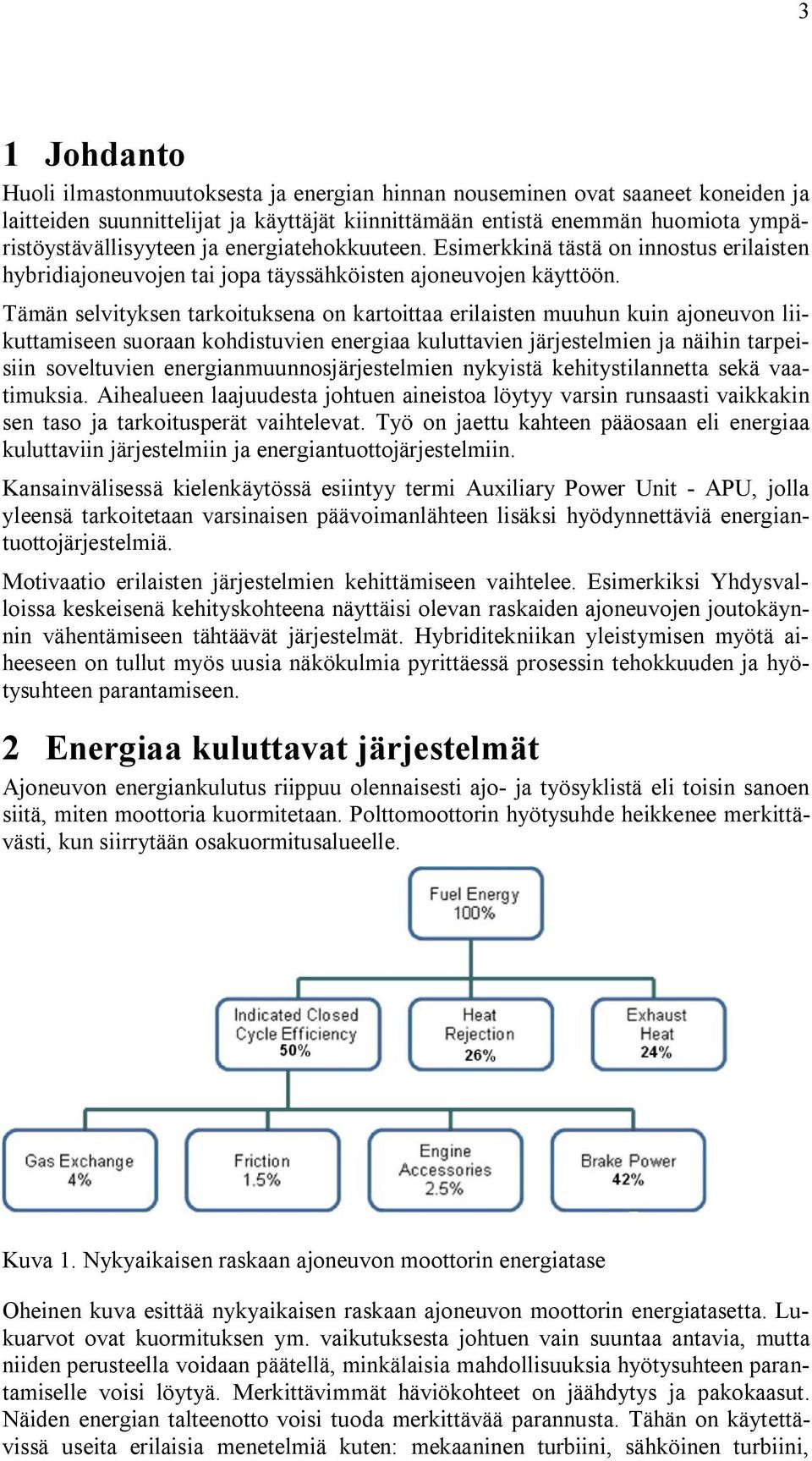 Tämän selvityksen tarkoituksena on kartoittaa erilaisten muuhun kuin ajoneuvon liikuttamiseen suoraan kohdistuvien energiaa kuluttavien järjestelmien ja näihin tarpeisiin soveltuvien