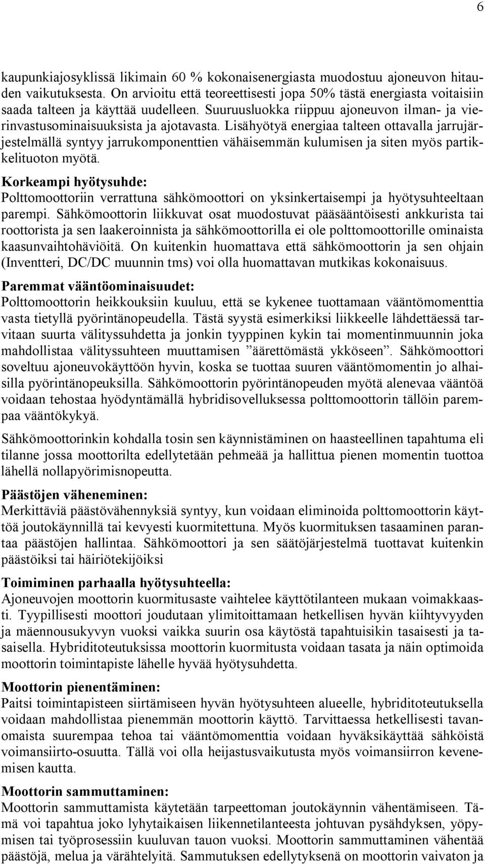 Lisähyötyä energiaa talteen ottavalla jarrujärjestelmällä syntyy jarrukomponenttien vähäisemmän kulumisen ja siten myös partikkelituoton myötä.