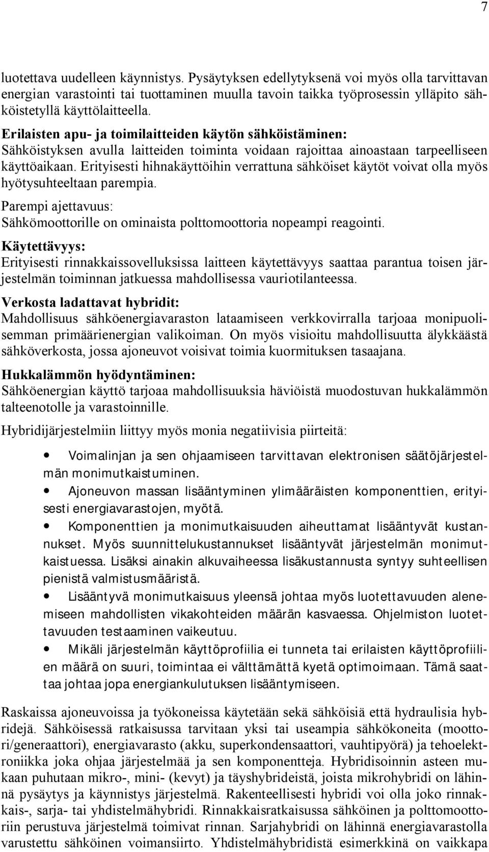 Erityisesti hihnakäyttöihin verrattuna sähköiset käytöt voivat olla myös hyötysuhteeltaan parempia. Parempi ajettavuus: Sähkömoottorille on ominaista polttomoottoria nopeampi reagointi.