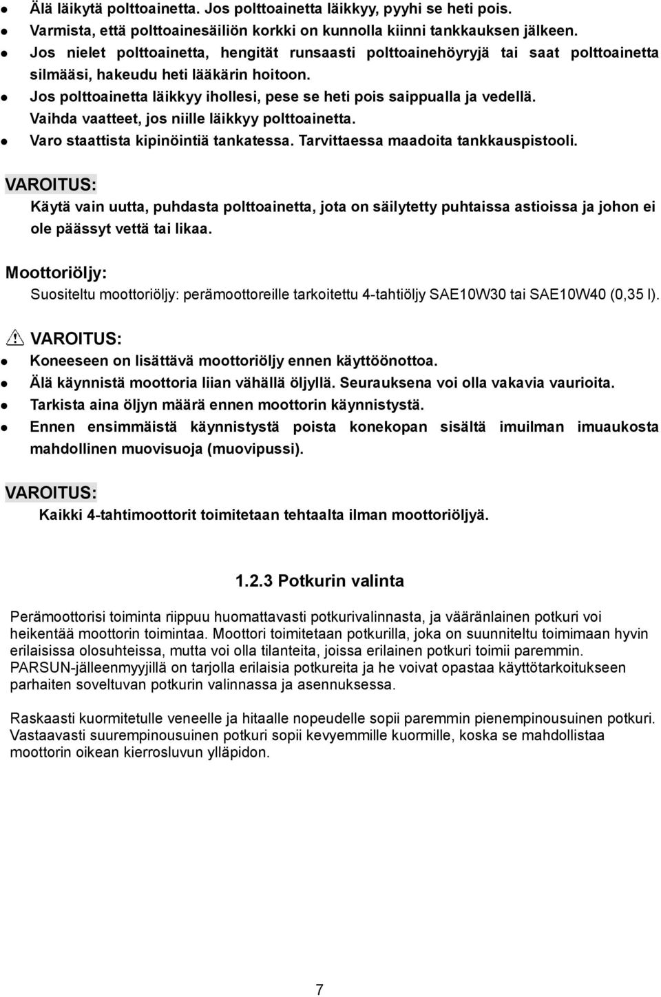 Jos polttoainetta läikkyy ihollesi, pese se heti pois saippualla ja vedellä. Vaihda vaatteet, jos niille läikkyy polttoainetta. Varo staattista kipinöintiä tankatessa.