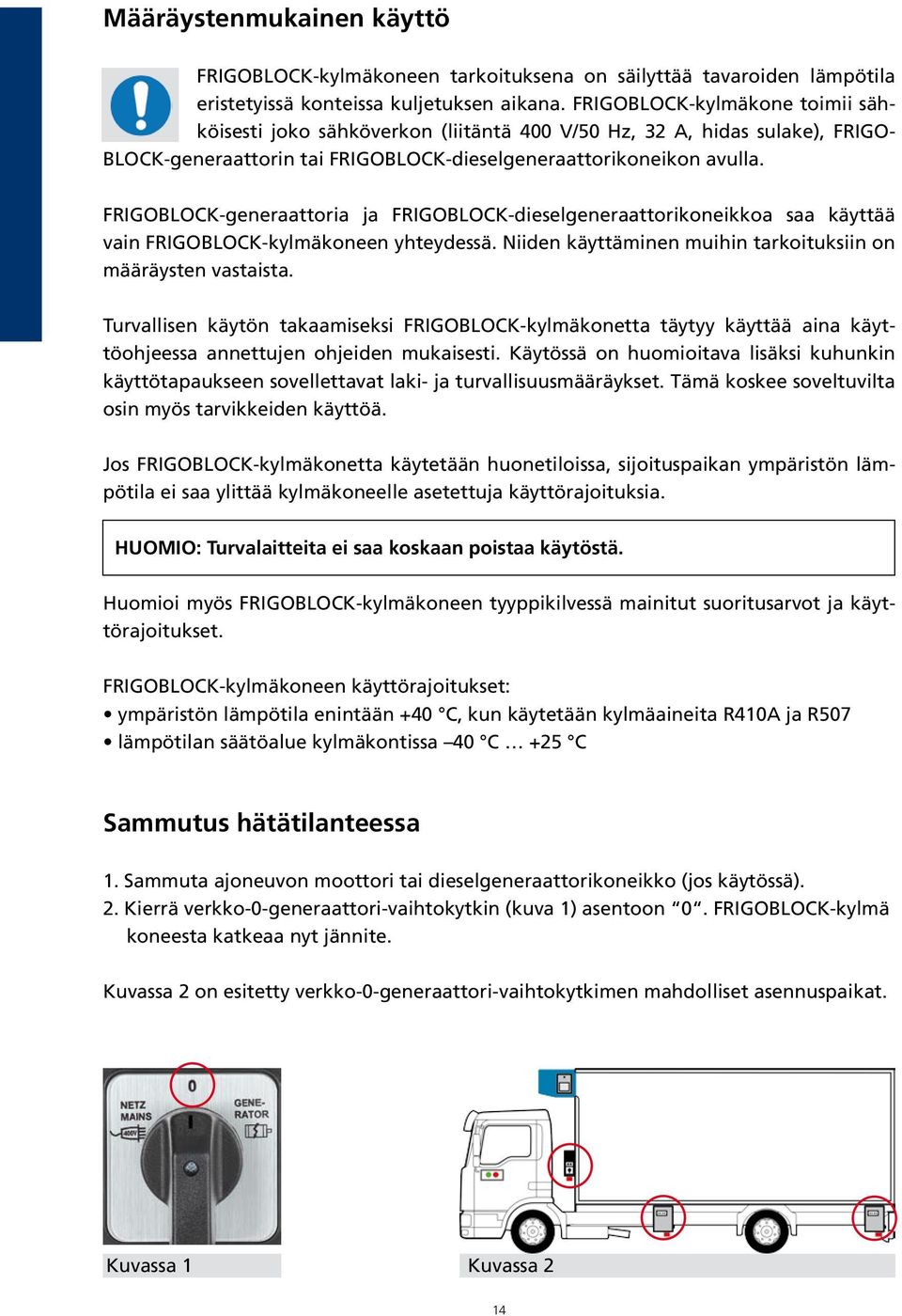 FRIGOBLOCK-generaattoria ja FRIGOBLOCK-dieselgeneraattorikoneikkoa saa käyttää vain FRIGOBLOCK-kylmäkoneen yhteydessä. Niiden käyttäminen muihin tarkoituksiin on määräysten vastaista.