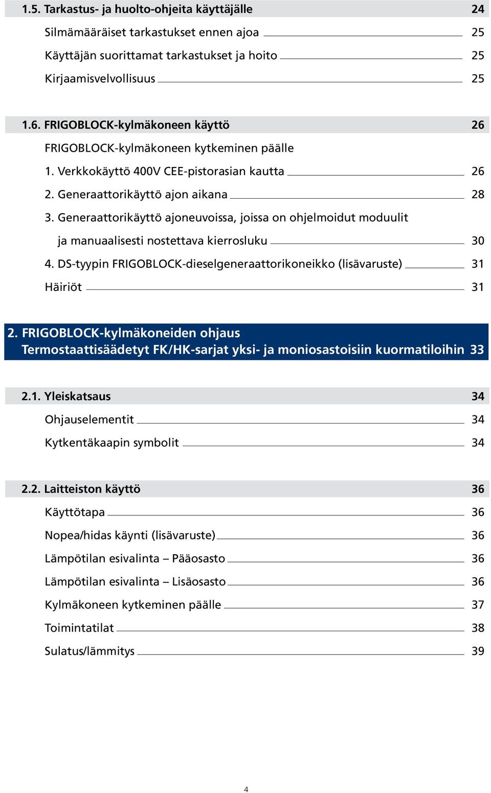 Generaattorikäyttö ajoneuvoissa, joissa on ohjelmoidut moduulit ja manuaalisesti nostettava kierrosluku 30 4. DS-tyypin FRIGOBLOCK-dieselgeneraattorikoneikko (lisävaruste) 31 Häiriöt 31 2.