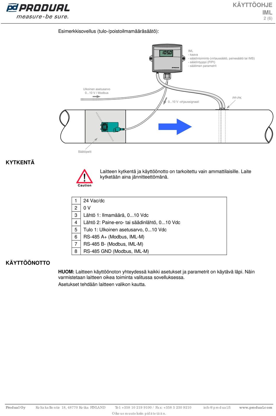 ..1 Vdc 6 RS-485 A+ (Modbus, -M) 7 RS-485 B- (Modbus, -M) 8 RS-485 GND (Modbus, -M) KÄYTTÖÖNOTTO HUOM: Laitteen käyttöönoton yhteydessä kaikki asetukset ja parametrit on käytävä