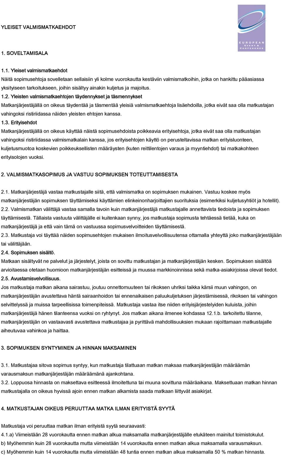 1. Yleiset valmismatkaehdot Näitä sopimusehtoja sovelletaan sellaisiin yli kolme vuorokautta kestäviin valmismatkoihin, jotka on hankittu pääasiassa yksityiseen tarkoitukseen, joihin sisältyy ainakin