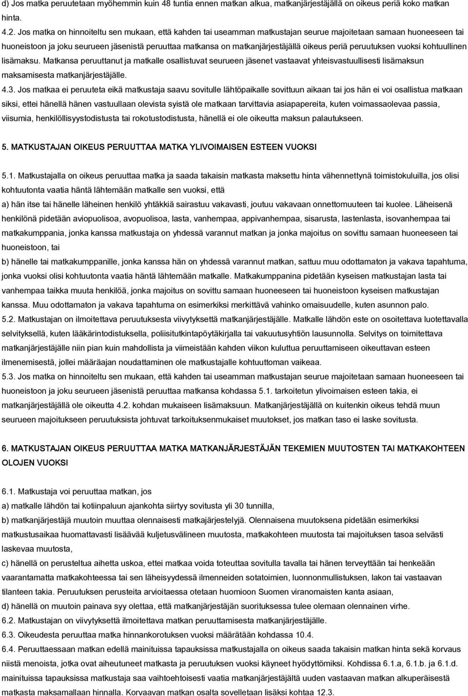 oikeus periä peruutuksen vuoksi kohtuullinen lisämaksu. Matkansa peruuttanut ja matkalle osallistuvat seurueen jäsenet vastaavat yhteisvastuullisesti lisämaksun maksamisesta matkanjärjestäjälle. 4.3.