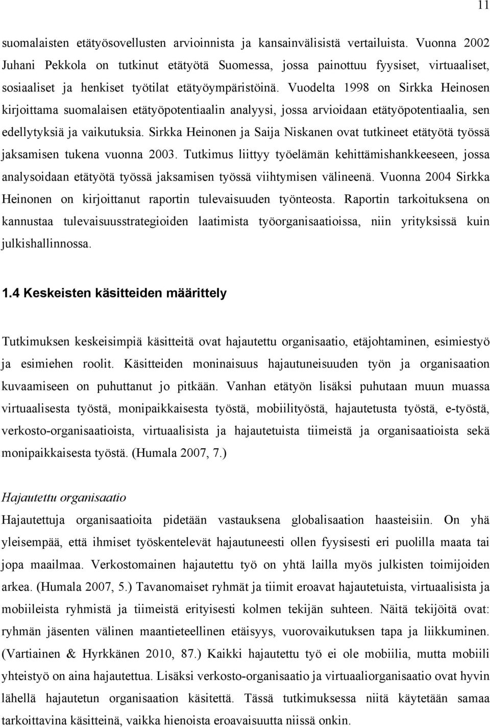 Vuodelta 1998 on Sirkka Heinosen kirjoittama suomalaisen etätyöpotentiaalin analyysi, jossa arvioidaan etätyöpotentiaalia, sen edellytyksiä ja vaikutuksia.