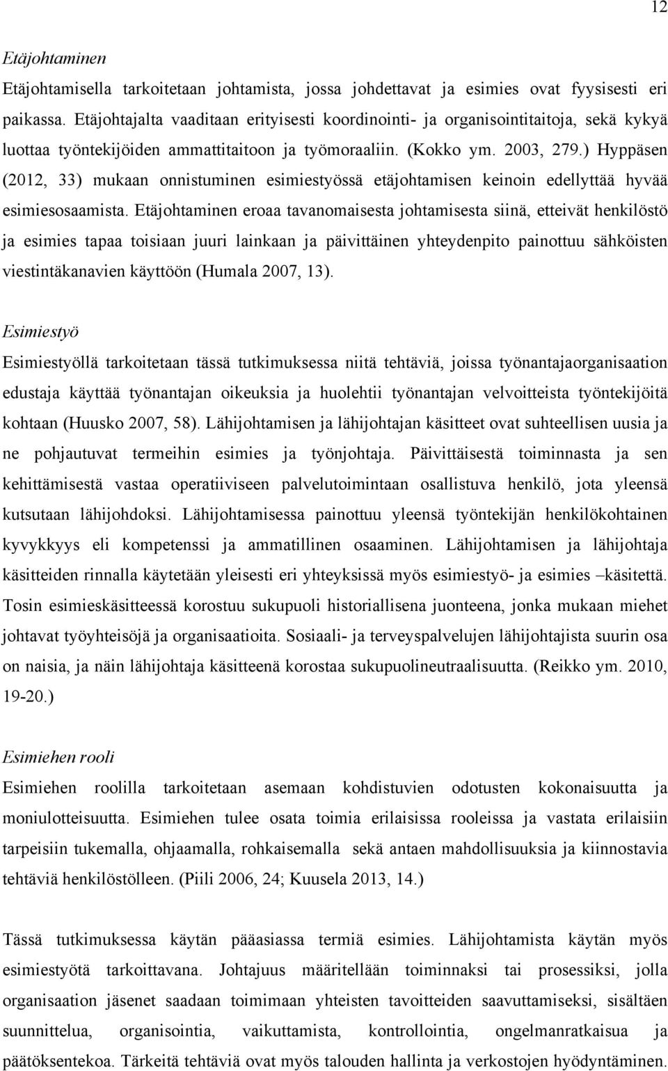 ) Hyppäsen (2012, 33) mukaan onnistuminen esimiestyössä etäjohtamisen keinoin edellyttää hyvää esimiesosaamista.