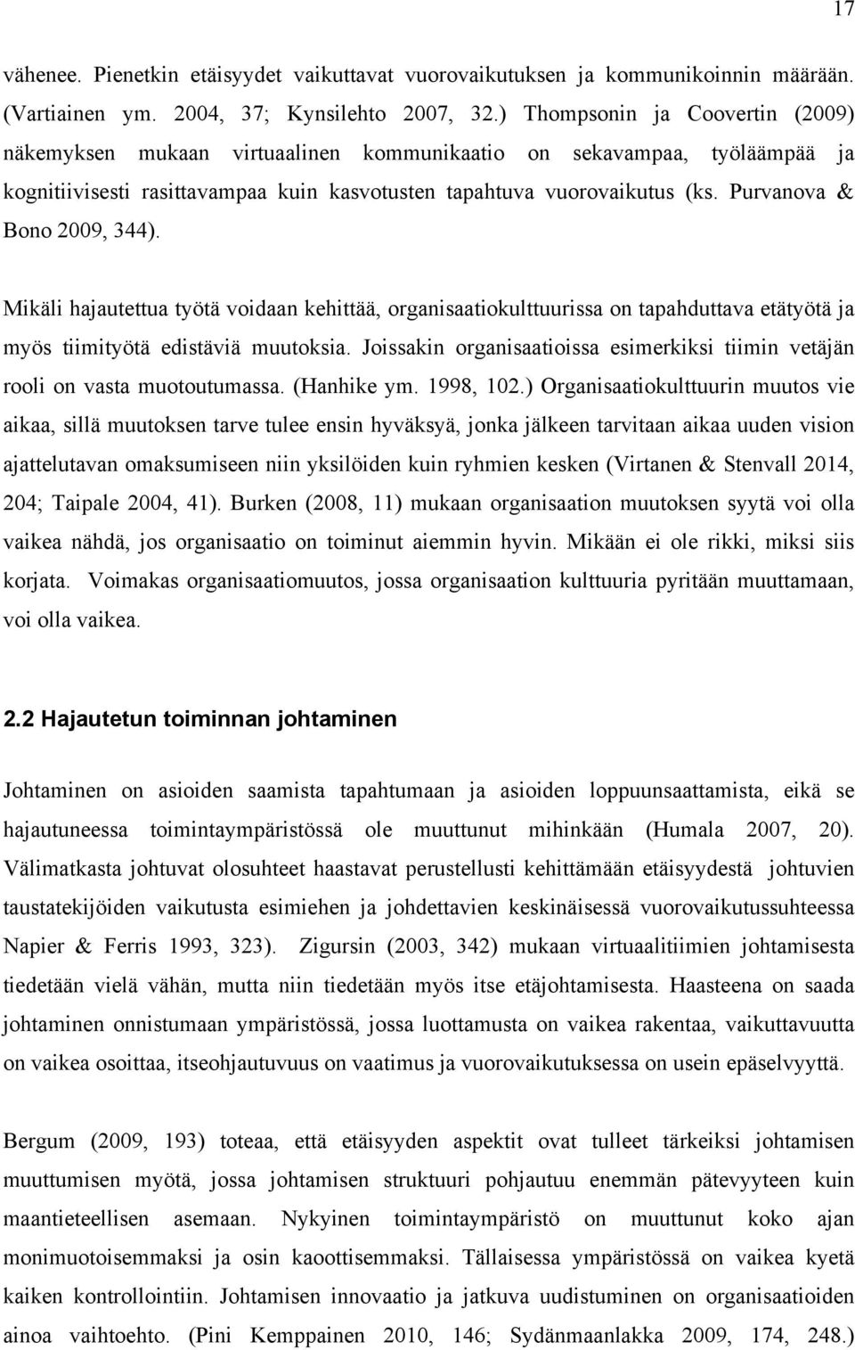 Purvanova & Bono 2009, 344). Mikäli hajautettua työtä voidaan kehittää, organisaatiokulttuurissa on tapahduttava etätyötä ja myös tiimityötä edistäviä muutoksia.