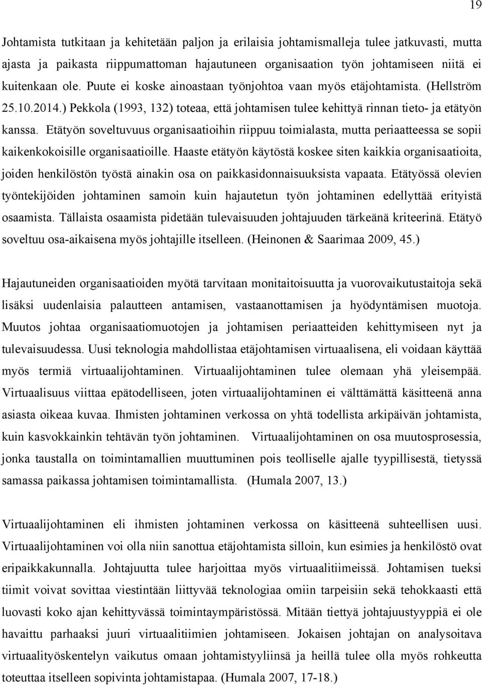 Etätyön soveltuvuus organisaatioihin riippuu toimialasta, mutta periaatteessa se sopii kaikenkokoisille organisaatioille.