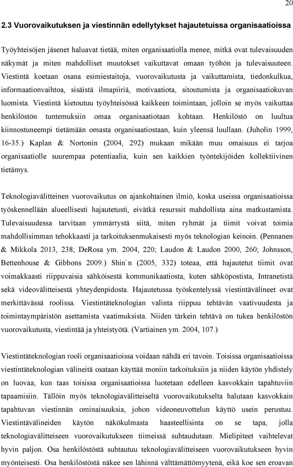 Viestintä koetaan osana esimiestaitoja, vuorovaikutusta ja vaikuttamista, tiedonkulkua, informaationvaihtoa, sisäistä ilmapiiriä, motivaatiota, sitoutumista ja organisaatiokuvan luomista.