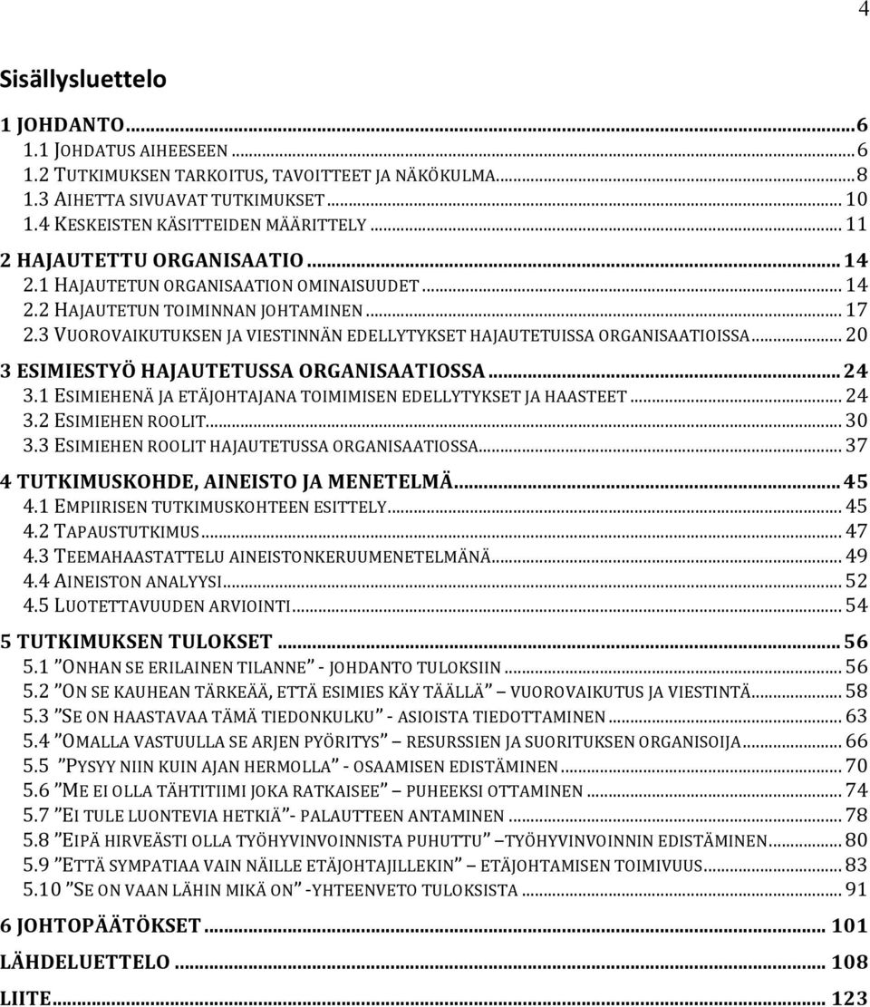 3 VUOROVAIKUTUKSEN JA VIESTINNÄN EDELLYTYKSET HAJAUTETUISSA ORGANISAATIOISSA... 20 3 ESIMIESTYÖ HAJAUTETUSSA ORGANISAATIOSSA... 24 3.1 ESIMIEHENÄ JA ETÄJOHTAJANA TOIMIMISEN EDELLYTYKSET JA HAASTEET.