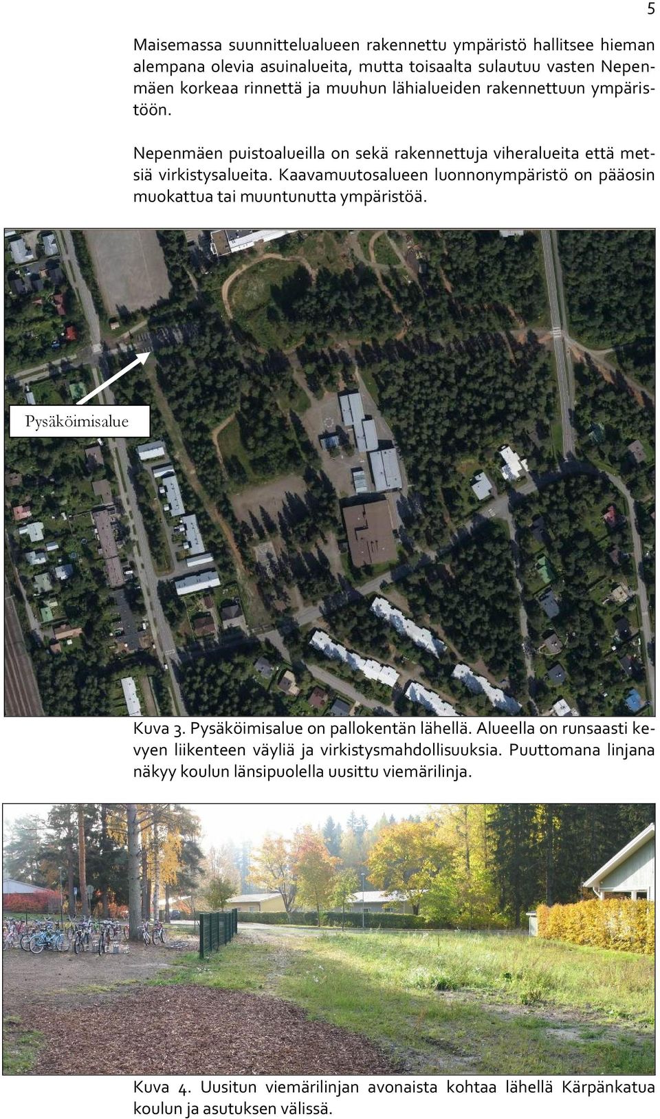 Kaavamuutosalueen luonnonympäristö on pääosin muokattua tai muuntunutta ympäristöä. 5 Pysäköimisalue Kuva 3. Pysäköimisalue on pallokentän lähellä.