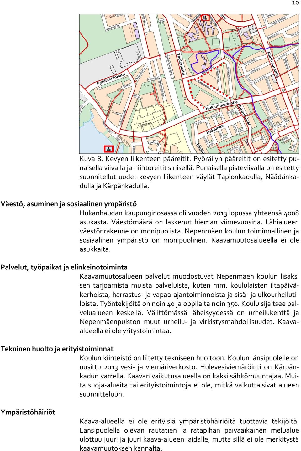 Väestö, asuminen ja sosiaalinen ympäristö Hukanhaudan kaupunginosassa oli vuoden 2013 lopussa yhteensä 4008 asukasta. Väestömäärä on laskenut hieman viimevuosina.