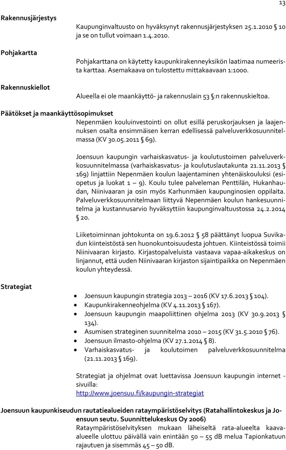 Päätökset ja maankäyttösopimukset Nepenmäen kouluinvestointi on ollut esillä peruskorjauksen ja laajennuksen osalta ensimmäisen kerran edellisessä palveluverkkosuunnitelmassa (KV 30.05.2011 69).