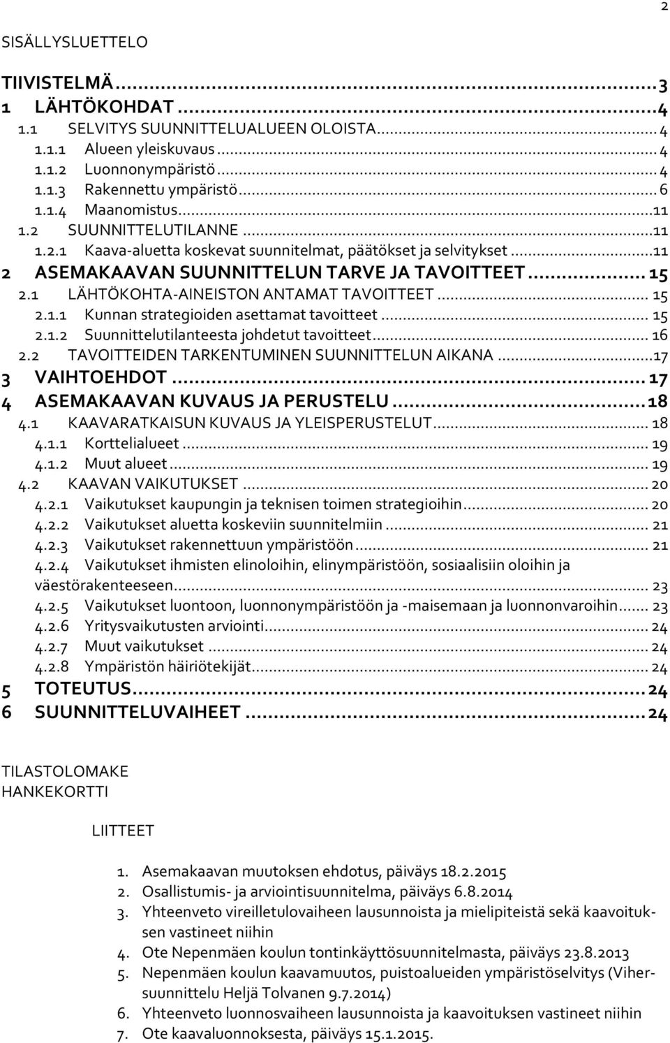 1 LÄHTÖKOHTA-AINEISTON ANTAMAT TAVOITTEET... 15 2.1.1 Kunnan strategioiden asettamat tavoitteet... 15 2.1.2 Suunnittelutilanteesta johdetut tavoitteet... 16 2.