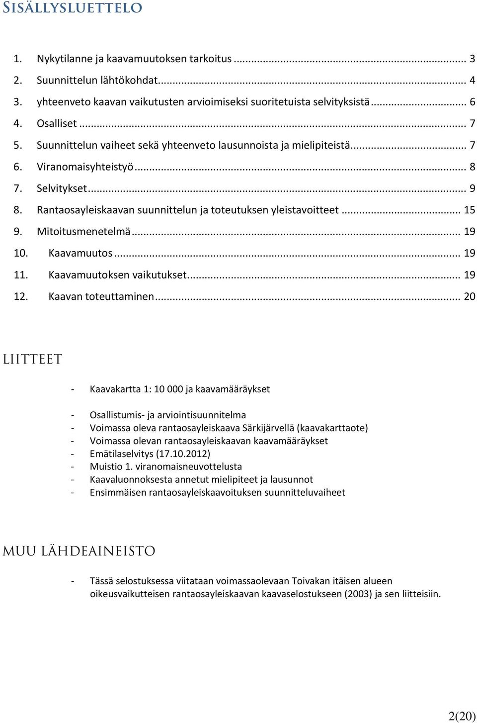 Mitoitusmenetelmä... 19 10. Kaavamuutos... 19 11. Kaavamuutoksen vaikutukset... 19 12. Kaavan toteuttaminen.