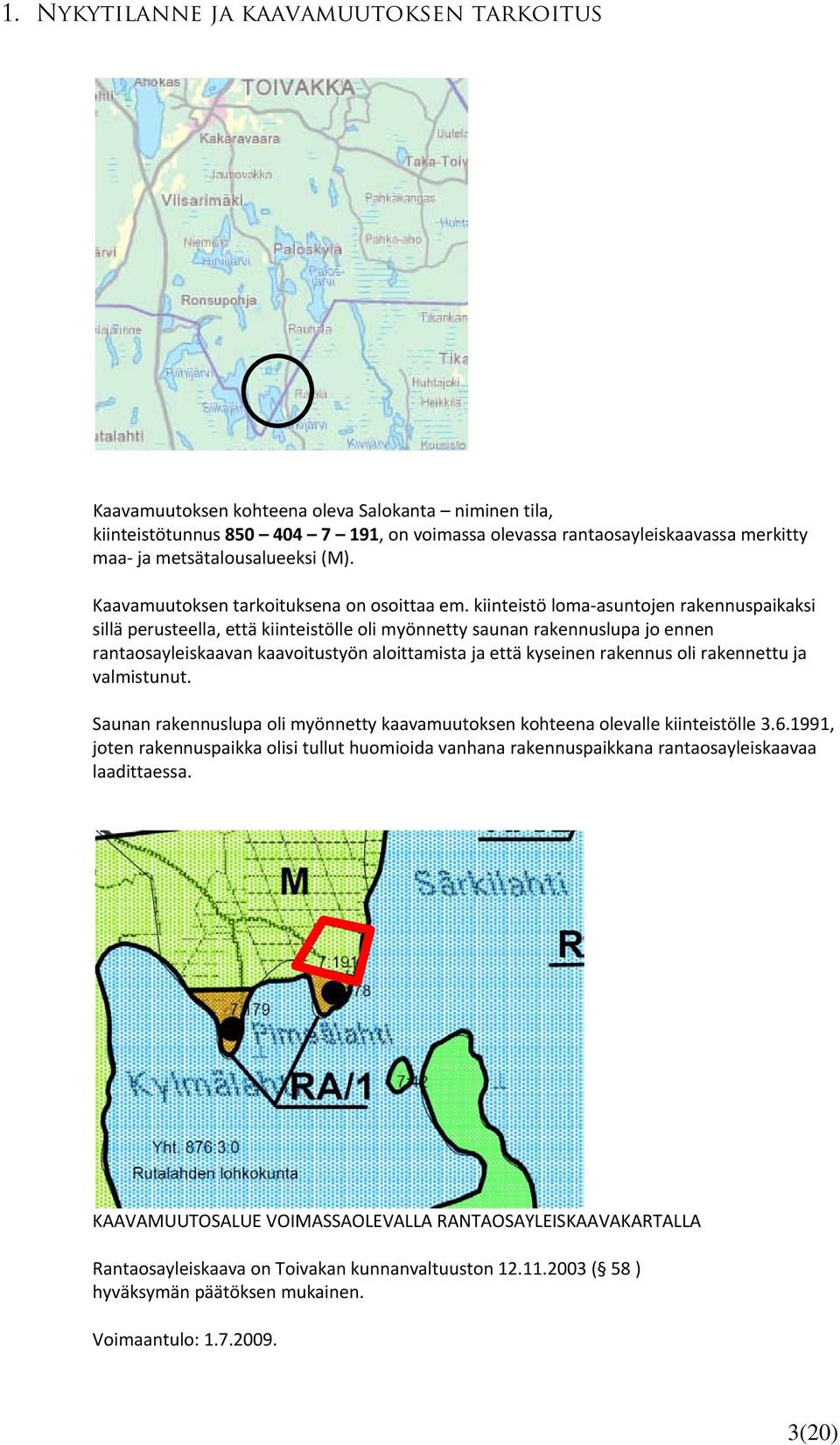 kiinteistö loma-asuntojen rakennuspaikaksi sillä perusteella, että kiinteistölle oli myönnetty saunan rakennuslupa jo ennen rantaosayleiskaavan kaavoitustyön aloittamista ja että kyseinen rakennus