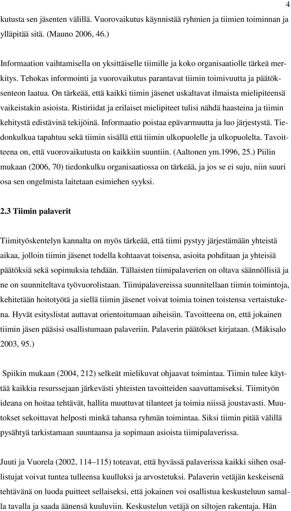 On tärkeää, että kaikki tiimin jäsenet uskaltavat ilmaista mielipiteensä vaikeistakin asioista. Ristiriidat ja erilaiset mielipiteet tulisi nähdä haasteina ja tiimin kehitystä edistävinä tekijöinä.