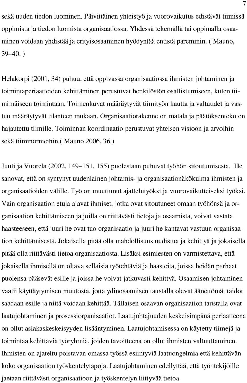 ) Helakorpi (2001, 34) puhuu, että oppivassa organisaatiossa ihmisten johtaminen ja toimintaperiaatteiden kehittäminen perustuvat henkilöstön osallistumiseen, kuten tiimimäiseen toimintaan.