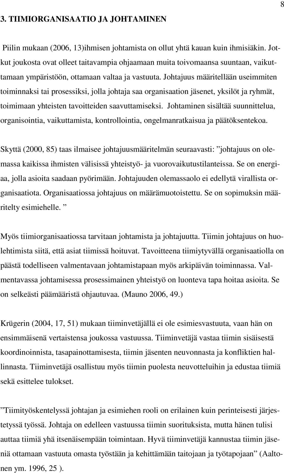 Johtajuus määritellään useimmiten toiminnaksi tai prosessiksi, jolla johtaja saa organisaation jäsenet, yksilöt ja ryhmät, toimimaan yhteisten tavoitteiden saavuttamiseksi.