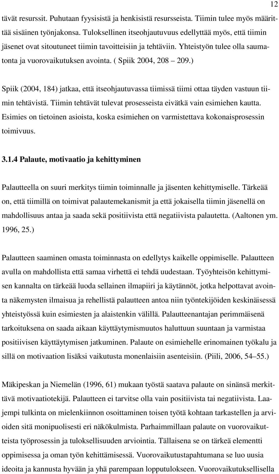 ( Spiik 2004, 208 209.) Spiik (2004, 184) jatkaa, että itseohjautuvassa tiimissä tiimi ottaa täyden vastuun tiimin tehtävistä. Tiimin tehtävät tulevat prosesseista eivätkä vain esimiehen kautta.