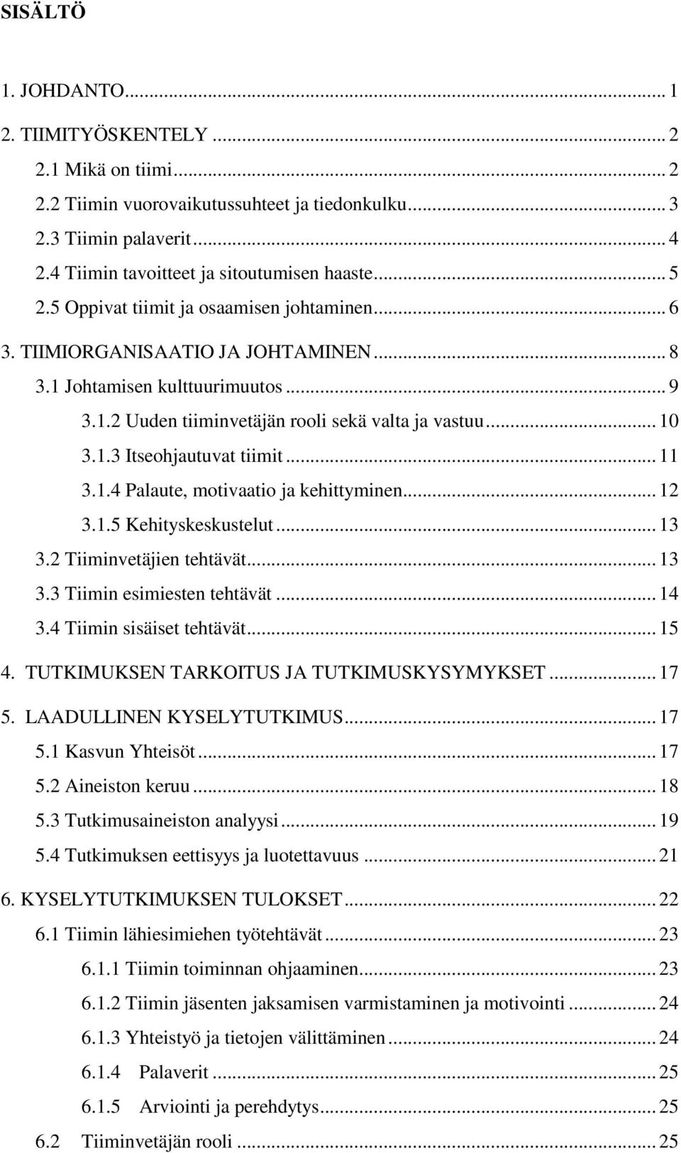 .. 11 3.1.4 Palaute, motivaatio ja kehittyminen... 12 3.1.5 Kehityskeskustelut... 13 3.2 Tiiminvetäjien tehtävät... 13 3.3 Tiimin esimiesten tehtävät... 14 3.4 Tiimin sisäiset tehtävät... 15 4.