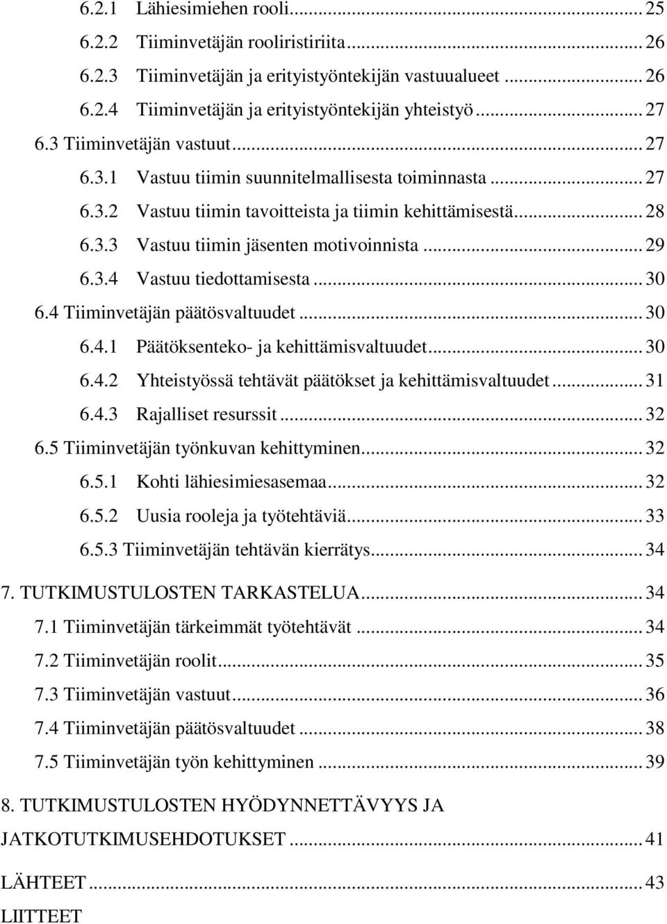 .. 29 6.3.4 Vastuu tiedottamisesta... 30 6.4 Tiiminvetäjän päätösvaltuudet... 30 6.4.1 Päätöksenteko- ja kehittämisvaltuudet... 30 6.4.2 Yhteistyössä tehtävät päätökset ja kehittämisvaltuudet... 31 6.