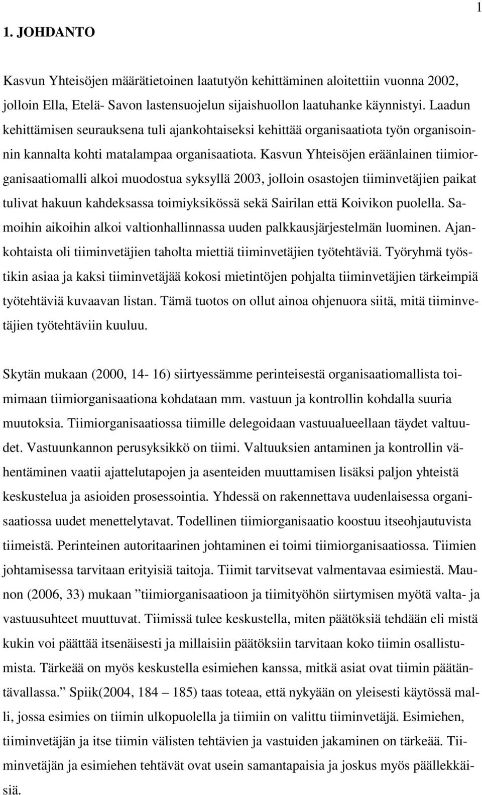 Kasvun Yhteisöjen eräänlainen tiimiorganisaatiomalli alkoi muodostua syksyllä 2003, jolloin osastojen tiiminvetäjien paikat tulivat hakuun kahdeksassa toimiyksikössä sekä Sairilan että Koivikon