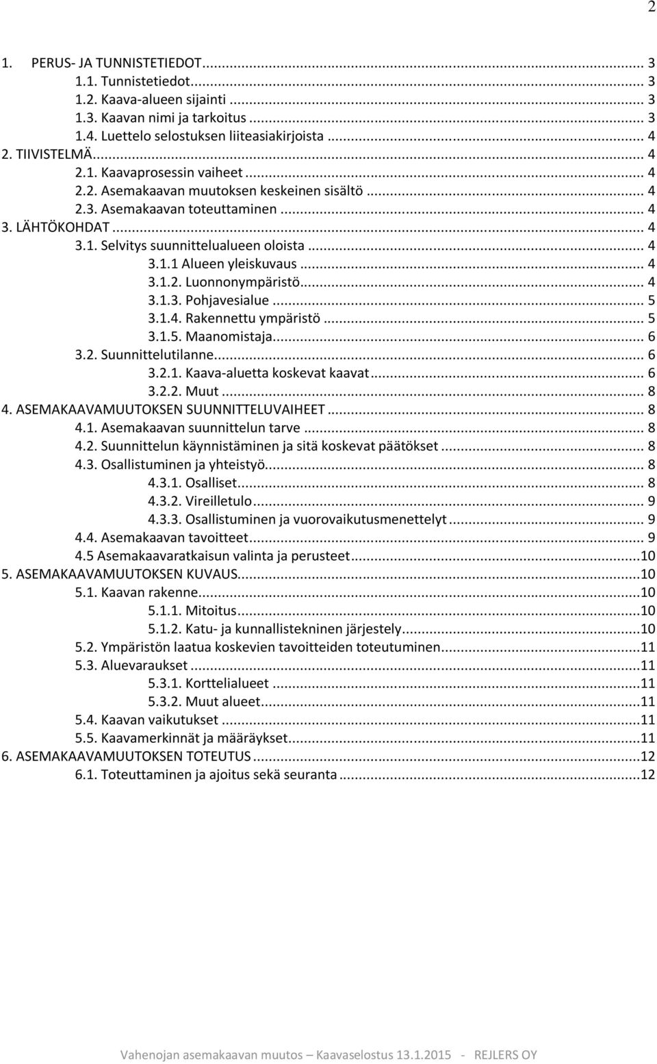 .. 4 3.1.3. Pohjavesialue... 5 3.1.4. Rakennettu ympäristö... 5 3.1.5. Maanomistaja... 6 3.2. Suunnittelutilanne... 6 3.2.1. Kaava-aluetta koskevat kaavat... 6 3.2.2. Muut... 8 4.