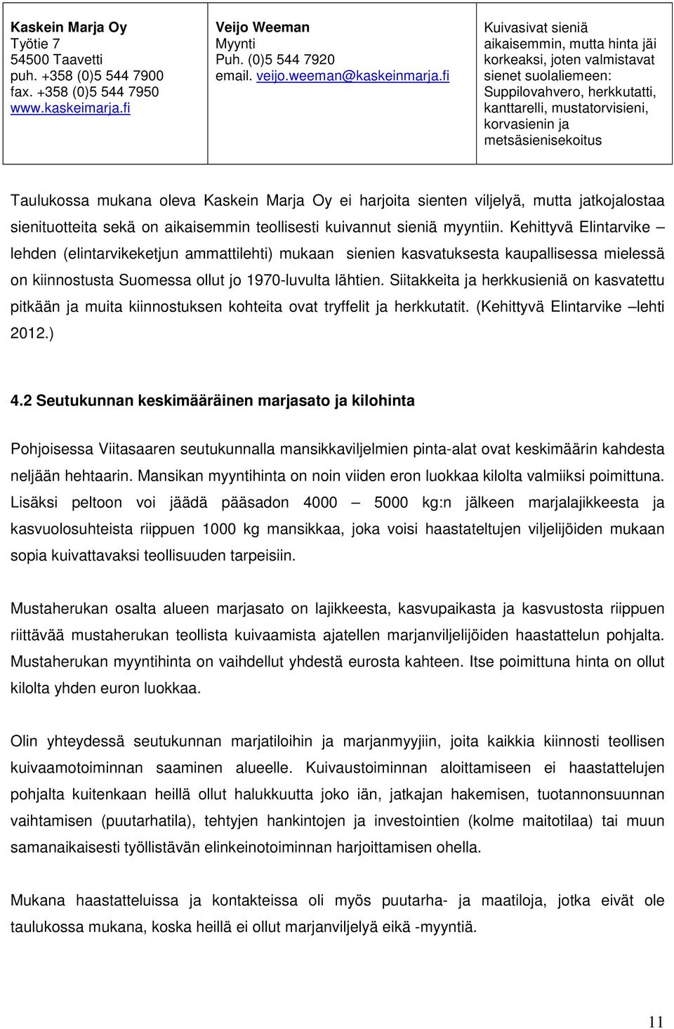 Taulukossa mukana oleva Kaskein Marja Oy ei harjoita sienten viljelyä, mutta jatkojalostaa sienituotteita sekä on aikaisemmin teollisesti kuivannut sieniä myyntiin.