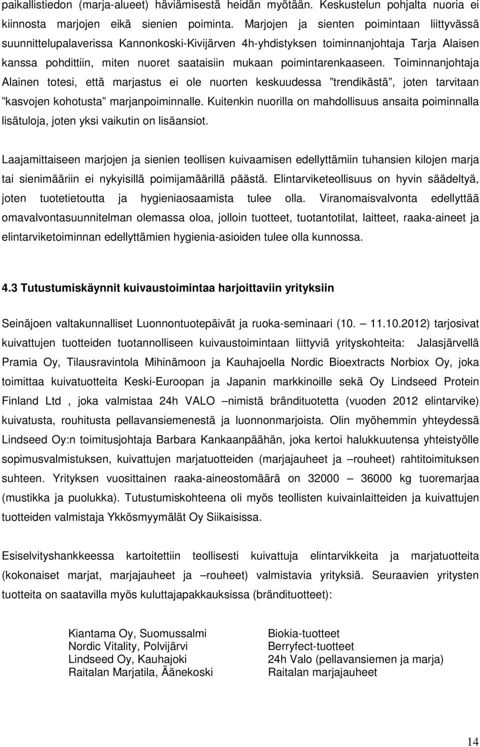 poimintarenkaaseen. Toiminnanjohtaja Alainen totesi, että marjastus ei ole nuorten keskuudessa trendikästä, joten tarvitaan kasvojen kohotusta marjanpoiminnalle.