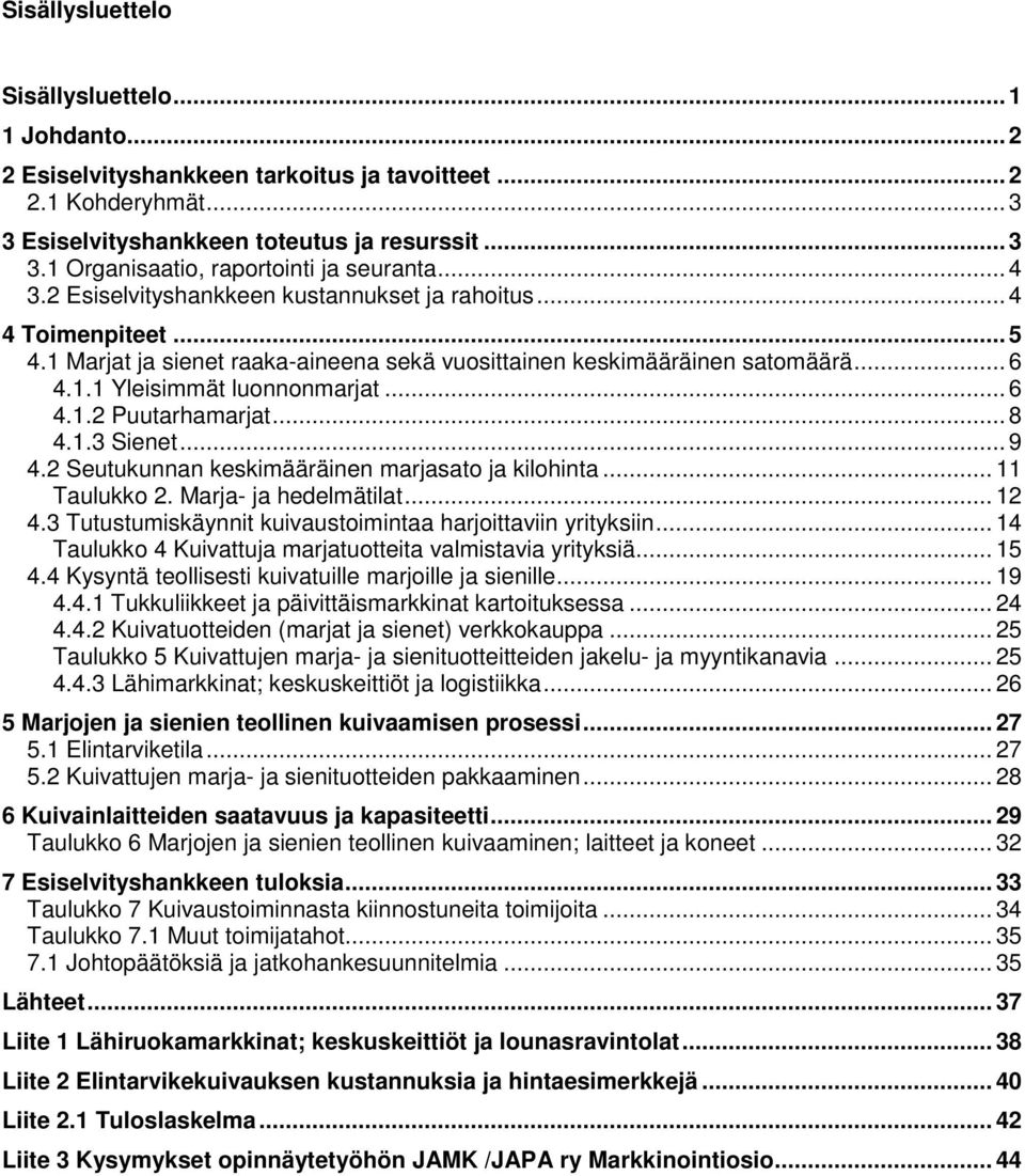 .. 8 4.1.3 Sienet... 9 4.2 Seutukunnan keskimääräinen marjasato ja kilohinta... 11 Taulukko 2. Marja- ja hedelmätilat... 12 4.3 Tutustumiskäynnit kuivaustoimintaa harjoittaviin yrityksiin.