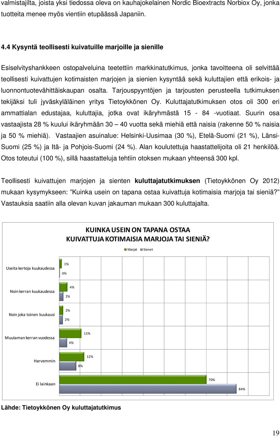 sienien kysyntää sekä kuluttajien että erikois- ja luonnontuotevähittäiskaupan osalta. Tarjouspyyntöjen ja tarjousten perusteella tutkimuksen tekijäksi tuli jyväskyläläinen yritys Tietoykkönen Oy.