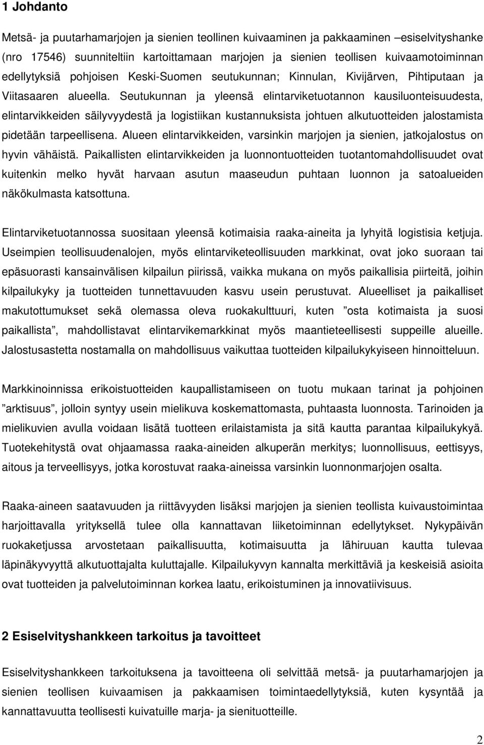 Seutukunnan ja yleensä elintarviketuotannon kausiluonteisuudesta, elintarvikkeiden säilyvyydestä ja logistiikan kustannuksista johtuen alkutuotteiden jalostamista pidetään tarpeellisena.